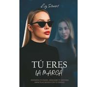 TÚ ERES LA MARCA: DESPIERTA TU PODER • REESCRIBE TU HISTORIA • IMPACTA AL MUNDO CON TU VERDAD.