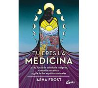 Tú eres la medicina: Las 13 lunas de sabiduría indígena, conexión ancestral y guía de los espíritus animales (Nagual)