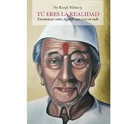 Tu eres la realidad: Enseñanzas sobre aquello que está en todo.: "You are the One in All" de Sri Ranjit Maharaj