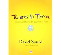 Tu eres la tierra / You Are the Earth: Mejora El Planeta Del Que Formas Partes / Know the Planet So You Can Make it Better