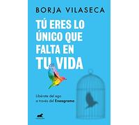 Tú eres lo único que falta en tu vida. Libérate del ego a través del Eneagrama