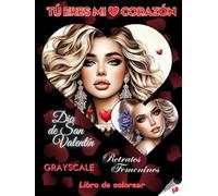 TÚ ERES MI ❤ CORAZÓN - Libro de colorear para el Día de San Valentín | Retratos femeninos Grayscale (en escala de grises) | Para adultos y ... Edición en español (Aventuras coloridas)