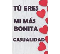Tú Eres Mi Más Bonita Casualidad: Regalo de Cumpleaños Original y Bonito Para Chicas. Cuaderno de Notas, Libreta de Apuntes, Agenda o Diario Personal ... hombres, la esposa, novia, mujer, La madre...