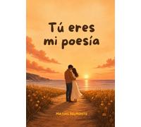Tú eres mi poesía: poemas sobre el amor y las relaciones