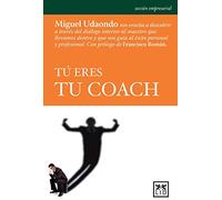 Tú eres Tu Coach: Miguel Udaondo Nos Ensea a Descubrir a Travs del Dilogo Interior Al Maestro Que Llevamos Dentro y Que Nos Gua Al xito Personal y Profesional. (acción empresarial)