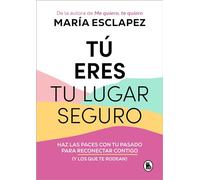 Tú eres tu lugar seguro: Haz las paces con tu pasado para reconectar contigo (y los que te rodean) (Bruguera Tendencias)