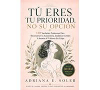 Tú Eres Tu Prioridad, No Su Opción: 110 Verdades Poderosas Para Reconstruir Tu Autoestima, Establecer Límites Y Amarte A Ti Mismo Sin Culpa