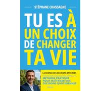 Tu es à Un Choix de Changer Ta Vie : La Science des Décisions Efficaces: Psychologie Cognitive, Biais Mentaux et Méthode Pratique pour Maîtriser Vos Décisions Quotidiennes