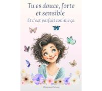 Tu es douce, forte et sensible - Et c'est parfait comme ça: Des histoires pour aider les enfants à comprendre leurs émotions et développer la confiance en eux
