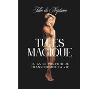 Tu es magique: Tu as le pouvoir de transformer ta vie