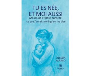 Tu es née, et moi aussi Grossesse et post-partum : ce que j'aurais aimé qu'on me dise