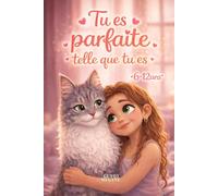Tu es parfaite telle que tu es: Des histoires inspirantes pour aider les petites filles à développer courage, force intérieure et confiance en soi
