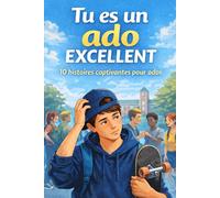 Tu es un ado excellent 10 histoires captivantes pour ados: Un livre pour ado garçon pour gagner confiance en soi, gérer le stress et la pression du groupe.