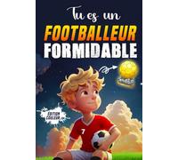 Tu es un Footballeur Formidable: Un livre pour les enfants sur le courage, la force intérieure et la confiance en soi. Football Enfant - Une aventure ... Foot idéal comme cadeau pour les passionnés!