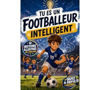 Tu es un footballeur intelligent: Développe ton esprit de champion de foot ! Roman illustré pour apprendre la stratégie, la tactique et l'intelligence ... et activités football entre chaque chapitre.
