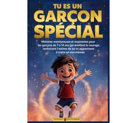 TU ES UN GARÇON SPÉCIAL: Histoires Aventureuses et Inspirantes pour les Garçons de 7 à 14 Ans qui Éveillent le Courage, Renforcent l’Estime de Soi et Apprennent à Croire en Eux-Mêmes