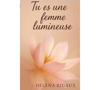 Tu es une femme lumineuse : pensées poétiques et inspirantes pour ralentir, respirer et te retrouver: Un recueil de douceur et de liberté, entre poésie, spiritualité et bienveillance.