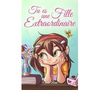 Tu es une Fille Extraordinaire: Une collection d'histoires inspirantes sur le courage, l'amitié, la force intérieure et l'autonomie (Livres de Motivation pour Enfants)