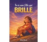 Tu es une fille qui brille: Histoires inspirantes de courage, de force intérieure et de confiance en soi