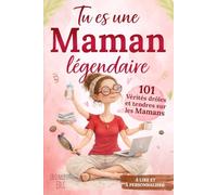Tu es une Maman légendaire: 101 vérités drôles et tendres sur les mamans à lire et à personnaliser - Le livre-cadeau parfait pour lui dire je t'aime, ... pour la Fête des Mères, Anniversaire ou Noël