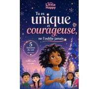 Tu es unique et courageuse, ne l'oublie jamais : 5 histoires du soir pour enfant dès 4 ans sur l'amitié, la confiance en soi, l'estime de soi, la famille et le courage - Little Happy
