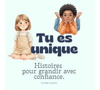 Tu es unique: Histoires pour grandir avec confiance : Histoires pour enfants 4-9 ans : courage, confiance en soi, gestion des émotions, force intérieure et pages de coloriage