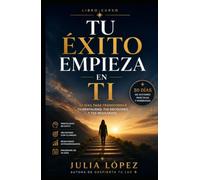 TU ÉXITO EMPIEZA EN TI: Transforma tus creencias, supera el autosabotaje y crea la vida que realmente deseas (Despierta tu Luz)