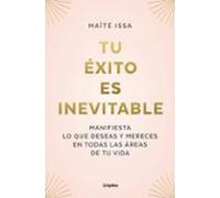 Tu éxito es inevitable: Manifiesta lo que deseas y mereces en todas las áreas de tu vida (Crecimiento personal)