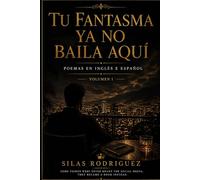 TU FANTASMA YA NO BAILA AQUÍ: Poems in English & Spanish, VOLUME I