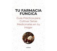 Tu Farmacia Fúngica: Guía Práctica para Cultivar Reishi, Melena de León y Otras Setas Medicinales en tu Propio Hogar