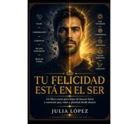 Tu felicidad está en el ser: Un libro-curso para dejar de buscar fuera, reconectar contigo y construir una paz que no dependa de lo que tienes (Despierta tu Luz)