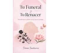 tu funeral y renacer: Soltar el pasado para abrazar tu nueva vida