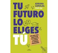 Tu futuro lo eliges tú: Una guía para identificar tus talentos y diseñar tu vida profesional (Sin límites)
