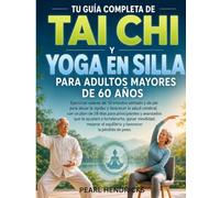 TU GUÍA COMPLETA DE TAI CHI Y YOGA EN SILLA PARA ADULTOS MAYORES DE 60 AÑOS: Ejercicios suaves de 10 minutos sentado y de pie para la salud cerebral, ... desarrollar fuerza, movilidad y equilibrio.