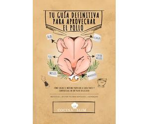 Tu guía definitiva para aprovechar el pollo: Cómo aprovechar cada parte del pollo, sin desperdiciar ni un solo bocado