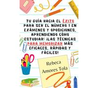 Tu Guía hacia el Éxito para ser el número 1 en exámenes y oposiciones, aprendiendo cómo estudiar: ¡Las Técnicas para Memorizar más Eficaces, Rápidas y Fáciles!