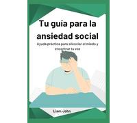 Tu guía para la ansiedad social: Ayuda práctica para silenciar el miedo y encontrar tu voz