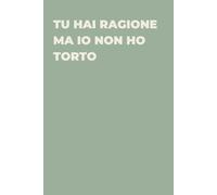 Tu hai ragione ma io non ho torto - Taccuino divertente per appunti e idee | Quaderno simpatico da ufficio: Taccuino divertente per appunti, idee e ... amici e amiche | Umorismo da ufficio