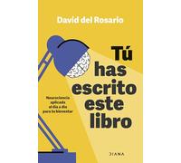 Tú has escrito este libro: Neurociencia aplicada al día a día para tu bienestar (Autoconocimiento)