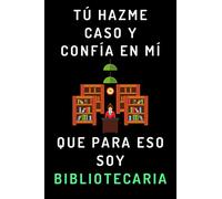 Tú Hazme Caso Y Confía En Mí Que Para Eso Soy Bibliotecaria: Cuaderno De Notas Ideal Para Bibliotecarias - 120 Páginas