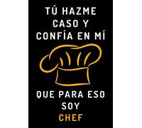 Tú Hazme Caso Y Confía En Mí Que Para Eso Soy Chef: Ideal Para Regalar A Tu Chef Favorito - 120 Páginas