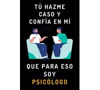 Tú Hazme Caso Y Confía En Mí Que Para Eso Soy Psicólogo: Cuaderno De Notas Ideal Para Psicólogos - 120 Páginas