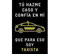 Tú Hazme Caso Y Confía En Mí Que Para Eso Soy Taxista: Cuaderno Ideal Para Taxistas - 120 Páginas