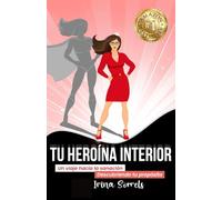 Tu Heroína Interior: Un viaje hacia la sanación descubriendo tu propósito