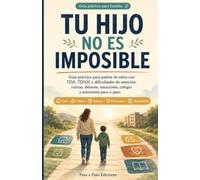Tu hijo no es imposible: Guía práctica para padres de niños con TDA, TDAH o dificultades de atención: rutinas, deberes, emociones, colegio y autonomía paso a paso