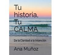 Tu historia, Tu CALMA: De la Claridad a la Intención