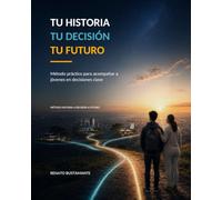 Tu historia, tu decisión, tu futuro: Método práctico para acompañar a jóvenes en decisiones clave