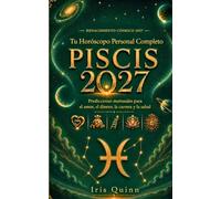 Tu horóscopo personal completo para Piscis 2027: Predicciones mensuales para el amor, el dinero, la carrera y la salud (Renacimiento Cósmico 2027)