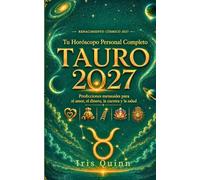 Tu horóscopo personal completo para Tauro 2027: Predicciones mensuales para el amor, el dinero, la carrera y la salud (Renacimiento Cósmico 2027)