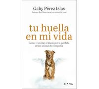 Tu huella en mi vida: Cómo transitar el duelo por la pérdida de un animal de compañía (Autoconocimiento)